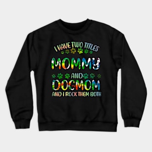 I Have Two Titles Mommy And Dog Mom Crewneck Sweatshirt